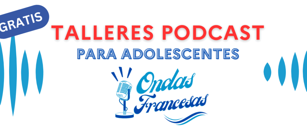 Institut Français. Talleres de creación de podcast para adolescentes entre 11 y 18 años. Gratis.